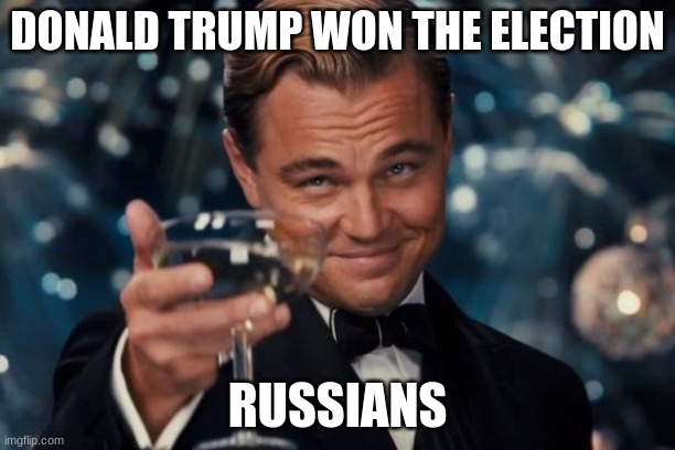 Leonardo Dicaprio Cheers | DONALD TRUMP WON THE ELECTION; RUSSIANS | image tagged in memes,leonardo dicaprio cheers | made w/ Imgflip meme maker