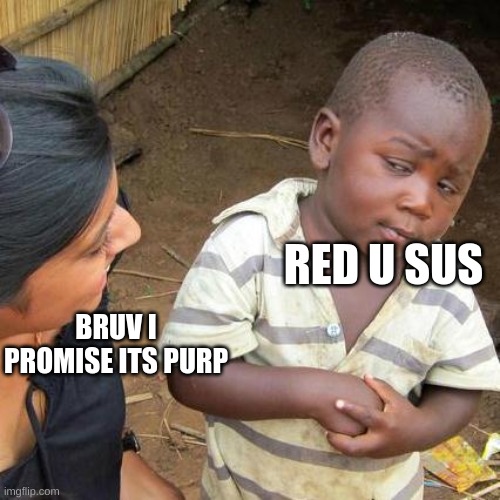 Third World Skeptical Kid Meme | RED U SUS; BRUV I PROMISE ITS PURP | image tagged in memes,third world skeptical kid | made w/ Imgflip meme maker