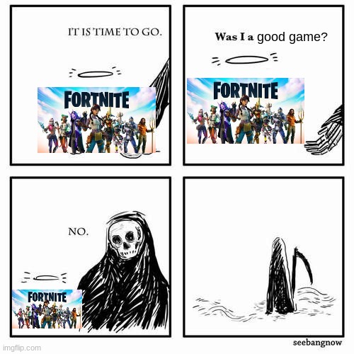 It is time to go | good game? | image tagged in it is time to go | made w/ Imgflip meme maker