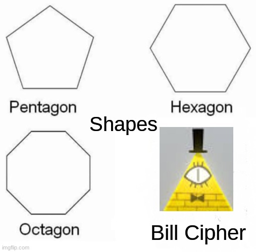 Pentagon Hexagon Octagon |  Shapes; Bill Cipher | image tagged in memes,pentagon hexagon octagon | made w/ Imgflip meme maker