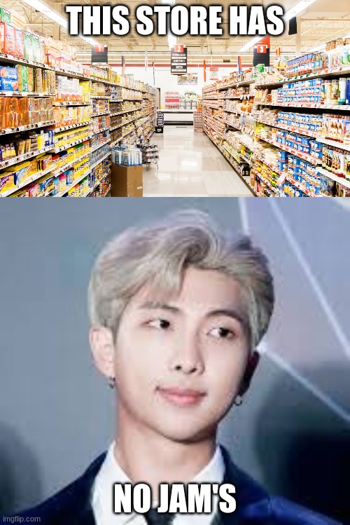you got no jam's | THIS STORE HAS; NO JAM'S | image tagged in supermarket | made w/ Imgflip meme maker