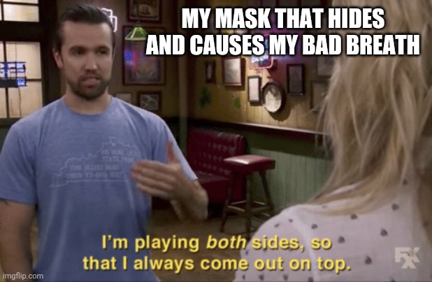 I play both sides | MY MASK THAT HIDES AND CAUSES MY BAD BREATH | image tagged in i play both sides | made w/ Imgflip meme maker