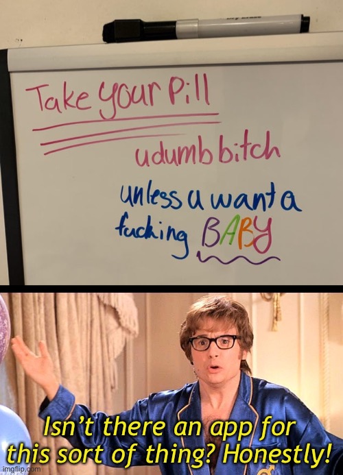 Please Stop Using the Office Whiteboard for Personal Reminders | Isn’t there an app for this sort of thing? Honestly! | image tagged in funny memes,dark humor,birth control | made w/ Imgflip meme maker