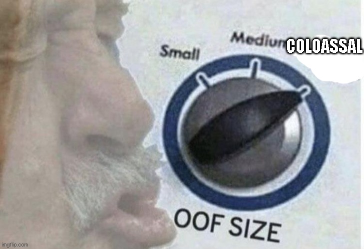 Oof size large | COLOASSAL | image tagged in oof size large | made w/ Imgflip meme maker