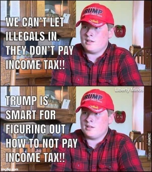 no ur wront hes smart cuz hes white maga | image tagged in maga,trump supporters,trump supporter,repost,income taxes,taxes | made w/ Imgflip meme maker
