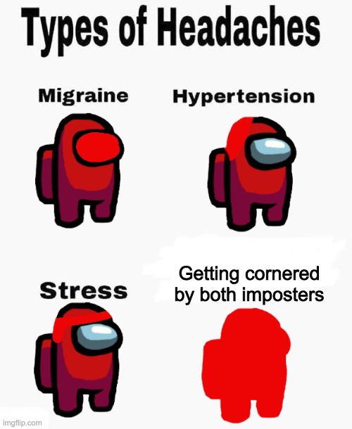 This kinda stuff happens to me all the time. | Getting cornered by both imposters | image tagged in among us types of headaches,memes,relateable | made w/ Imgflip meme maker