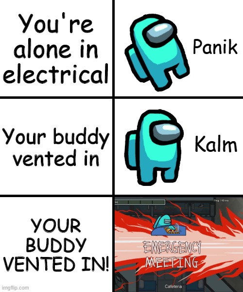 Panik Kalm Panik Among Us Version | You're alone in electrical; Your buddy vented in; YOUR BUDDY VENTED IN! | image tagged in panik kalm panik among us version | made w/ Imgflip meme maker