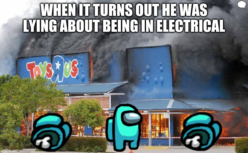 Among Us but the impostor hates toys | WHEN IT TURNS OUT HE WAS LYING ABOUT BEING IN ELECTRICAL | image tagged in memes,funny memes,yeet the child,noot noot | made w/ Imgflip meme maker