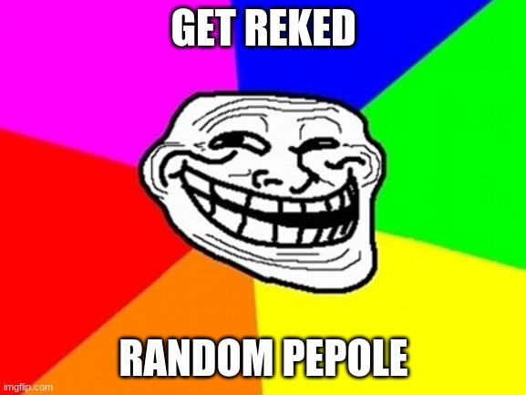 Troll Face Colored Meme | GET REKED; RANDOM PEPOLE | image tagged in memes,troll face colored | made w/ Imgflip meme maker