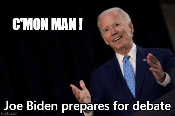 Joe Biden Debate Prep 101 | C'MON MAN ! Joe Biden prepares for debate | image tagged in joe biden,donald trump,2020 debates,election 2020 | made w/ Imgflip meme maker