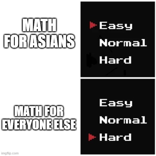 this is true | MATH FOR ASIANS; MATH FOR EVERYONE ELSE | image tagged in easy hard,memes,smart | made w/ Imgflip meme maker