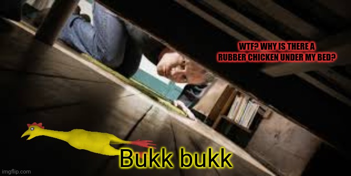 Meme man's calling card... | WTF? WHY IS THERE A RUBBER CHICKEN UNDER MY BED? Bukk bukk | image tagged in spooktober,meme man,rubber chicken | made w/ Imgflip meme maker