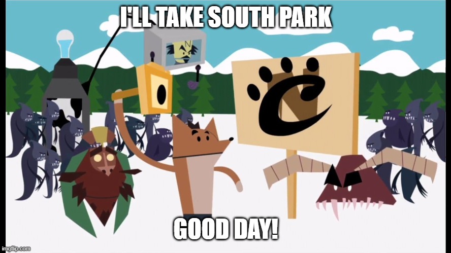 Crash Bandicoot in South Park! | I'LL TAKE SOUTH PARK; GOOD DAY! | image tagged in crash bandicoot in south park | made w/ Imgflip meme maker