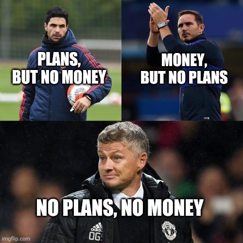 Epl coaches | MONEY, BUT NO PLANS; PLANS, BUT NO MONEY; NO PLANS, NO MONEY | image tagged in soccer,premier league,manchester united,football | made w/ Imgflip meme maker