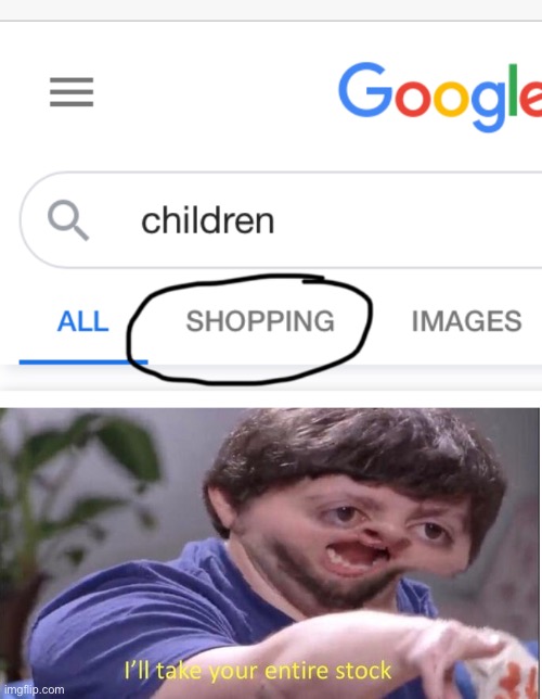 Children for sale | image tagged in i ll take your entire stock | made w/ Imgflip meme maker