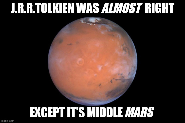 Water on Mars: discovery of three buried lakes intrigues scientists | J.R.R.TOLKIEN WAS                     RIGHT; ALMOST; MARS; EXCEPT IT'S MIDDLE | image tagged in mars,middle mars,j r r tolkien,martain elf,martain dwarf,not fantasy | made w/ Imgflip meme maker