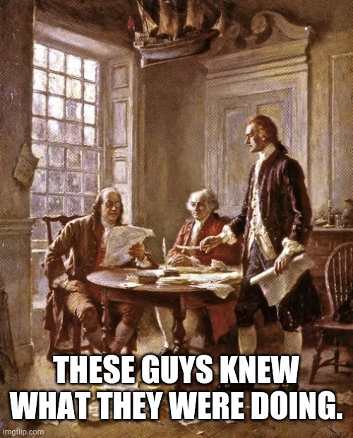 founding fathers | THESE GUYS KNEW WHAT THEY WERE DOING. | image tagged in founding fathers | made w/ Imgflip meme maker