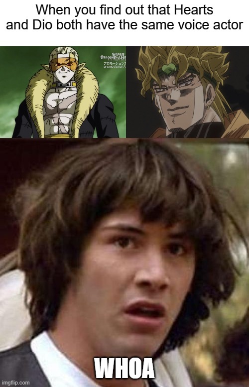 i did not know this | When you find out that Hearts and Dio both have the same voice actor; WHOA | image tagged in whoa | made w/ Imgflip meme maker