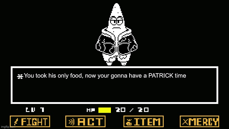 I told you not to eat that chocolate bar spongebob... wanna have a bad time? | You took his only food, now your gonna have a PATRICK time | image tagged in undertale battle,patrick star,undertale,spongebob,memes | made w/ Imgflip meme maker