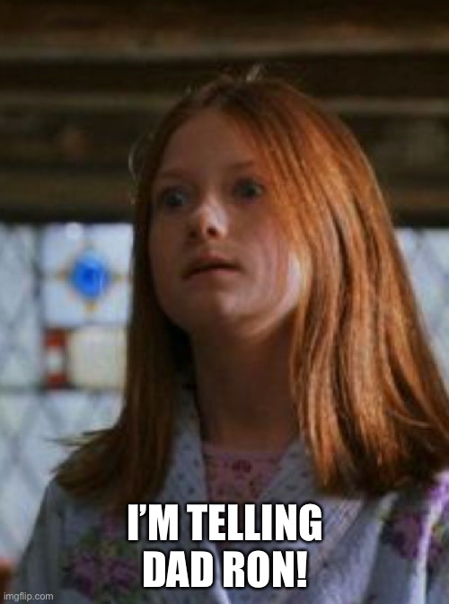 Ginny Weasley | I’M TELLING DAD RON! | image tagged in ginny weasley | made w/ Imgflip meme maker