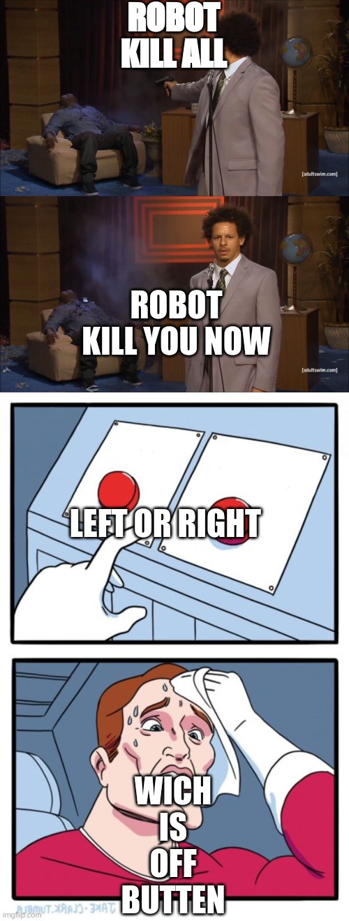 ROBOT KILL ALL; WICH IS OFF BUTTEN; ROBOT KILL YOU NOW; LEFT OR RIGHT | image tagged in memes,two buttons,who killed hannibal | made w/ Imgflip meme maker