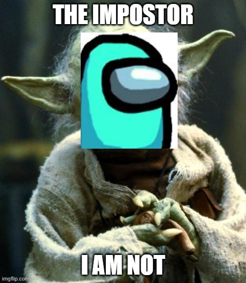 Yoda sus | THE IMPOSTOR; I AM NOT | image tagged in memes,star wars yoda,among us,funny | made w/ Imgflip meme maker