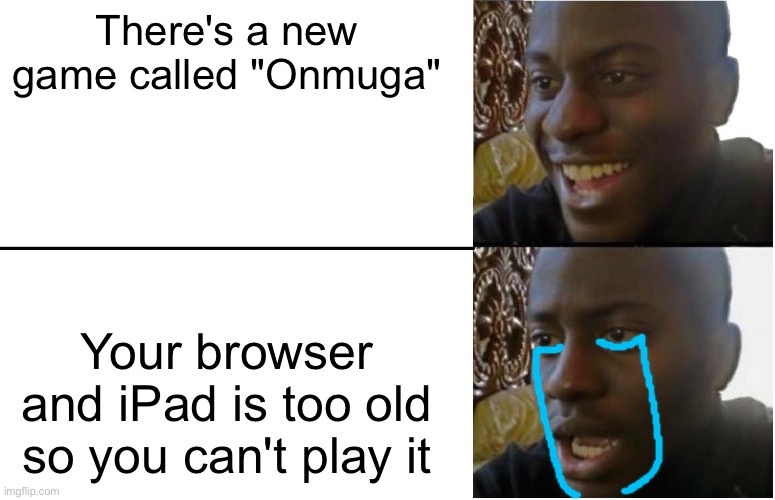 W h y | There's a new game called "Onmuga"; Your browser and iPad is too old so you can't play it | image tagged in disappointed black guy,memes,onmuga,games | made w/ Imgflip meme maker