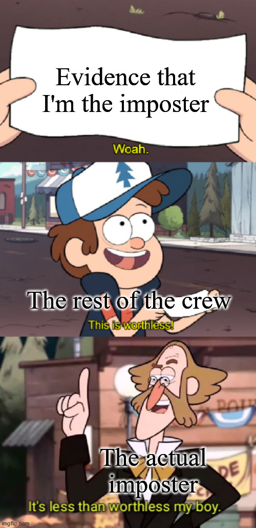 It's less than worthless, my boy. | Evidence that I'm the imposter; The rest of the crew; The actual imposter | image tagged in it's less than worthless my boy | made w/ Imgflip meme maker