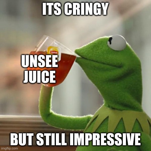 just another meme template | ITS CRINGY; UNSEE JUICE; BUT STILL IMPRESSIVE | image tagged in memes,but that's none of my business,kermit the frog | made w/ Imgflip meme maker