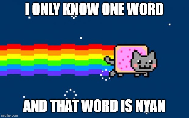 One Word | I ONLY KNOW ONE WORD; AND THAT WORD IS NYAN | image tagged in nyan cat | made w/ Imgflip meme maker