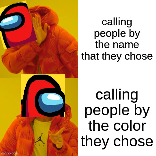 among us memes | calling people by the name that they chose; calling people by the color they chose | image tagged in memes,drake hotline bling | made w/ Imgflip meme maker