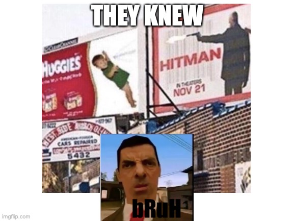 *NO NO NO* | THEY KNEW | image tagged in bruh | made w/ Imgflip meme maker