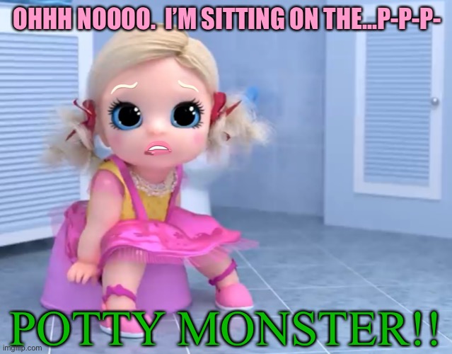 Baby Born Potty Monster | OHHH NOOOO.  I’M SITTING ON THE...P-P-P-; POTTY MONSTER!! | image tagged in baby born potty monster | made w/ Imgflip meme maker