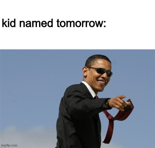 Cool Obama Meme | kid named tomorrow: | image tagged in memes,cool obama | made w/ Imgflip meme maker