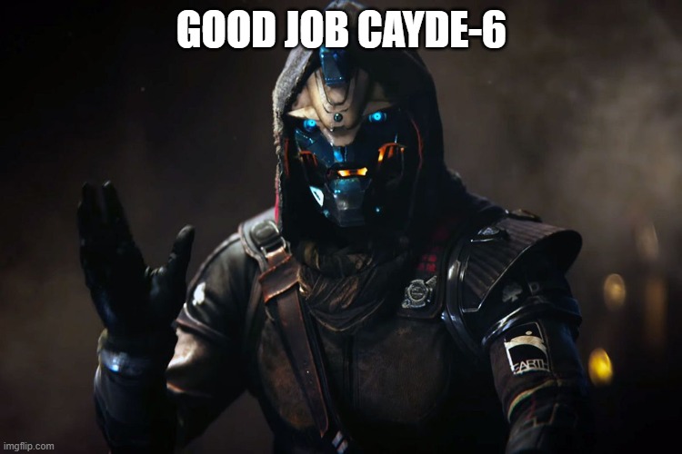 thanks for joining | GOOD JOB CAYDE-6 | image tagged in cayde-6 | made w/ Imgflip meme maker