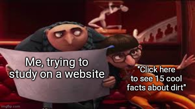 Get vEcToReD | Me, trying to study on a website; "Click here to see 15 cool facts about dirt" | image tagged in gru reading while vector explains | made w/ Imgflip meme maker