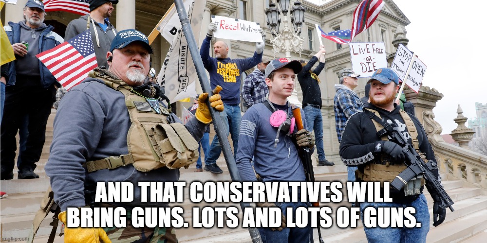 AND THAT CONSERVATIVES WILL BRING GUNS. LOTS AND LOTS OF GUNS. | made w/ Imgflip meme maker