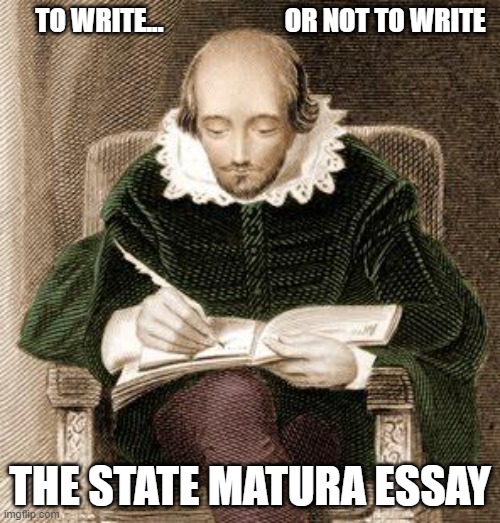 shakespeare writing | TO WRITE...                       OR NOT TO WRITE; THE STATE MATURA ESSAY | image tagged in shakespeare writing | made w/ Imgflip meme maker