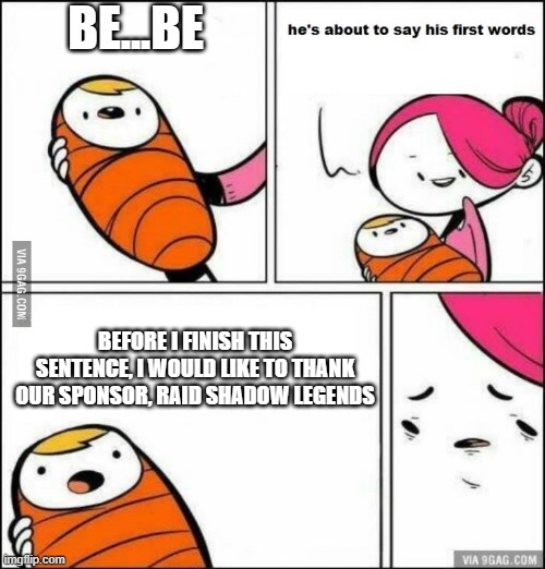 He is About to Say His First Words | BE...BE; BEFORE I FINISH THIS SENTENCE, I WOULD LIKE TO THANK OUR SPONSOR, RAID SHADOW LEGENDS | image tagged in he is about to say his first words | made w/ Imgflip meme maker