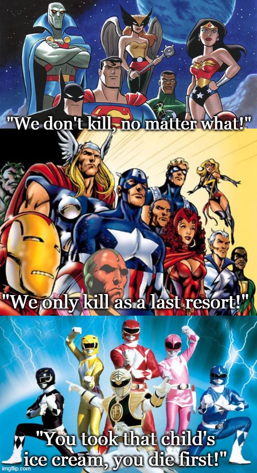 "We don't kill, no matter what!"; "We only kill as a last resort!"; "You took that child's ice cream, you die first!" | image tagged in power rangers,avengers assemble,justice league | made w/ Imgflip meme maker