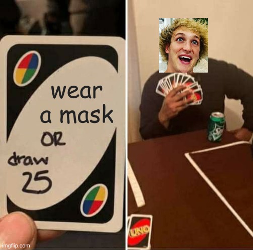UNO Draw 25 Cards | wear a mask | image tagged in memes,uno draw 25 cards | made w/ Imgflip meme maker