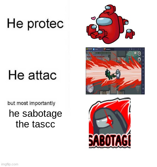 S A B O T A G E | he sabotage the tascc | image tagged in he protec he attac but most importantly,among us | made w/ Imgflip meme maker