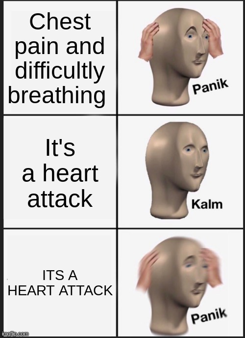Panik Kalm Panik | Chest pain and difficultly breathing; It's a heart attack; ITS A HEART ATTACK | image tagged in memes,panik kalm panik | made w/ Imgflip meme maker