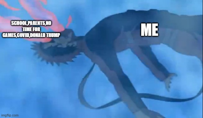 SCHOOL,PARENTS,NO TIME FOR GAMES,COVID,DONALD TRUMP; ME | made w/ Imgflip meme maker