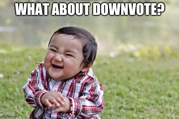 Evil Toddler Meme | WHAT ABOUT DOWNVOTE? | image tagged in memes,evil toddler | made w/ Imgflip meme maker