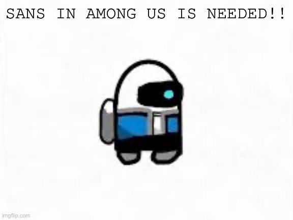 SANS IN AMONG US IS NEEDED!! | made w/ Imgflip meme maker