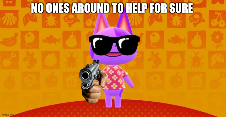 i hate bob | NO ONES AROUND TO HELP FOR SURE | image tagged in animal crossing,no ones around to help,bob | made w/ Imgflip meme maker