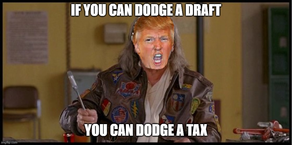 Trump can Dodge | IF YOU CAN DODGE A DRAFT; YOU CAN DODGE A TAX | image tagged in dodgeball,donald trump,trump,taxes | made w/ Imgflip meme maker