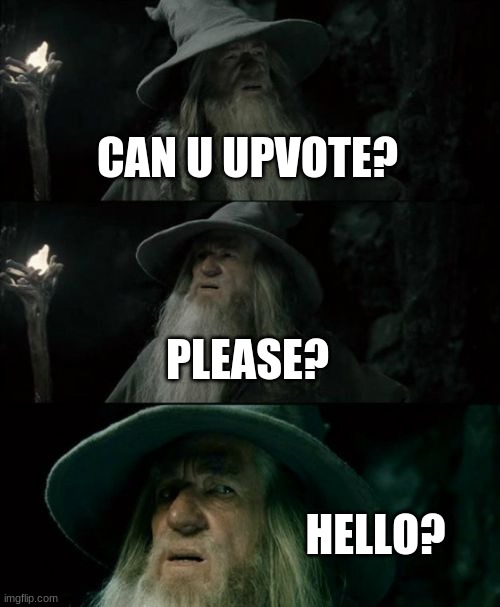 Confused Gandalf Meme | CAN U UPVOTE? PLEASE? HELLO? | image tagged in memes,confused gandalf | made w/ Imgflip meme maker