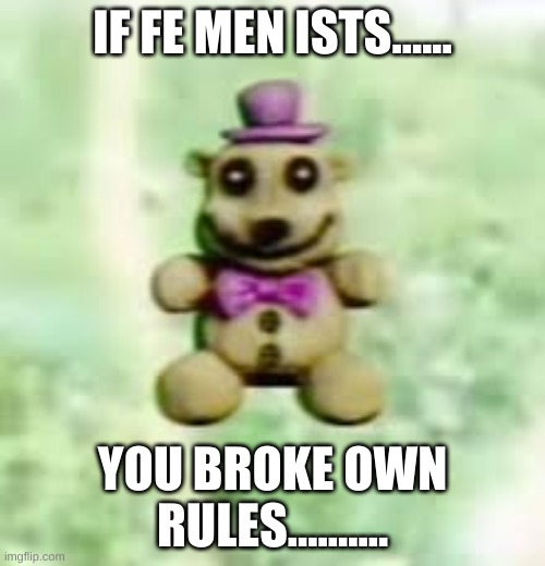 fredber wisdonm | IF FE MEN ISTS...... YOU BROKE OWN RULES.......... | image tagged in mind blown | made w/ Imgflip meme maker